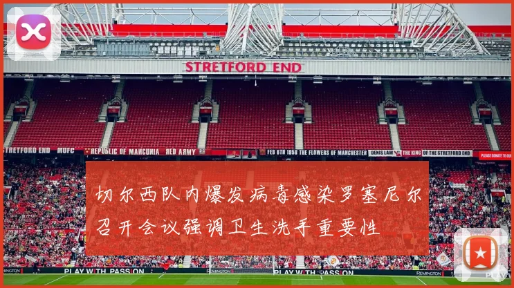 切尔西队内爆发病毒感染罗塞尼尔召开会议强调卫生洗手重要性